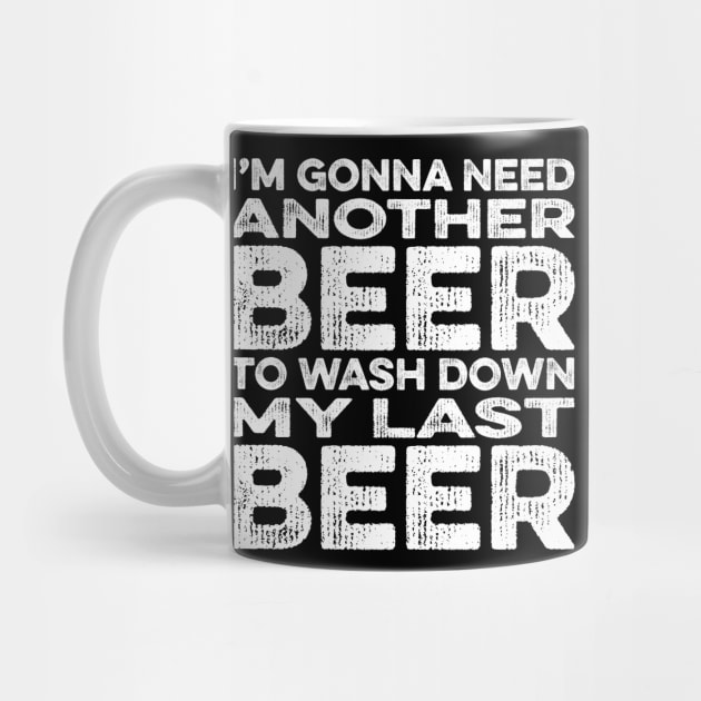 I Need Another Beer to Wash Down My Last Beer by Eyes4